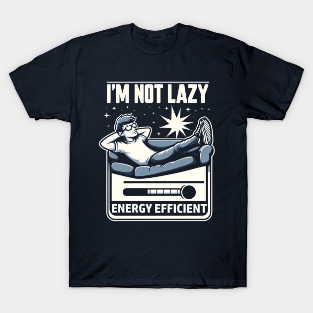 I'm Not Lazy Energy Efficient T-Shirt by FreshIdea8